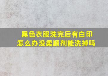 黑色衣服洗完后有白印怎么办没柔顺剂能洗掉吗