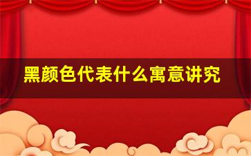 黑颜色代表什么寓意讲究