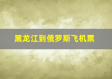 黑龙江到俄罗斯飞机票