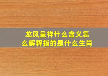 龙凤呈祥什么含义怎么解释指的是什么生肖