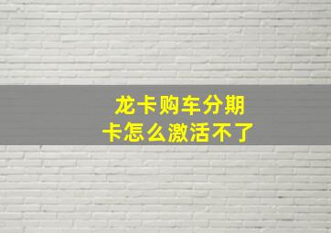 龙卡购车分期卡怎么激活不了