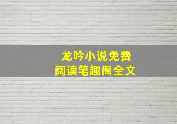 龙吟小说免费阅读笔趣阁全文