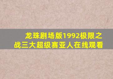 龙珠剧场版1992极限之战三大超级赛亚人在线观看