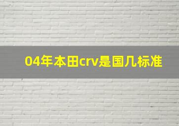 04年本田crv是国几标准