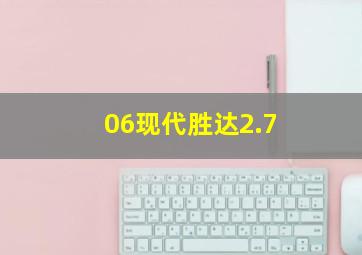 06现代胜达2.7