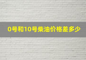 0号和10号柴油价格差多少