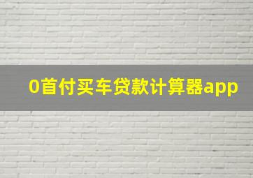 0首付买车贷款计算器app