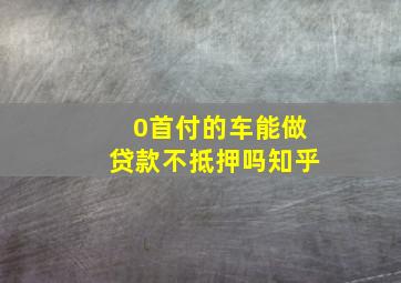 0首付的车能做贷款不抵押吗知乎