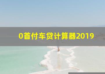 0首付车贷计算器2019