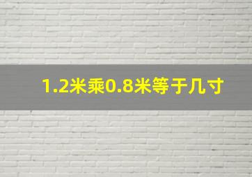 1.2米乘0.8米等于几寸