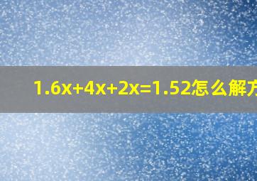 1.6x+4x+2x=1.52怎么解方程