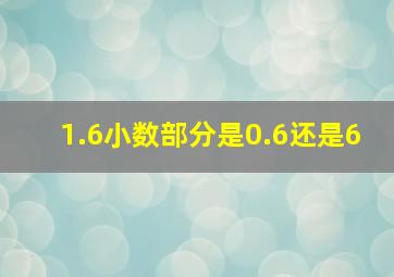 1.6小数部分是0.6还是6