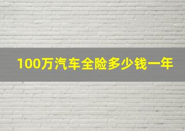 100万汽车全险多少钱一年