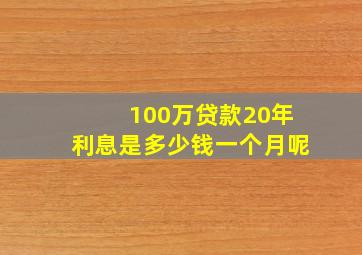 100万贷款20年利息是多少钱一个月呢