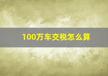 100万车交税怎么算