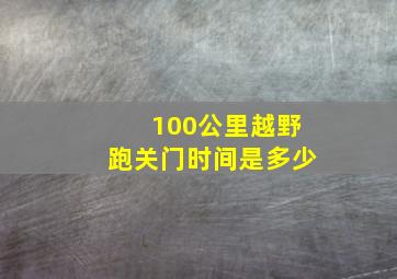 100公里越野跑关门时间是多少