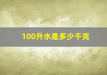 100升水是多少千克