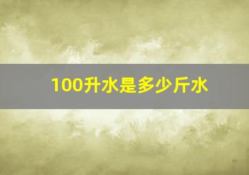 100升水是多少斤水