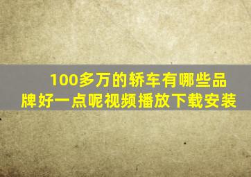 100多万的轿车有哪些品牌好一点呢视频播放下载安装