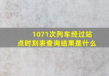 1071次列车经过站点时刻表查询结果是什么