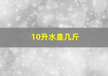 10升水是几斤