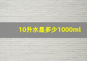 10升水是多少1000ml