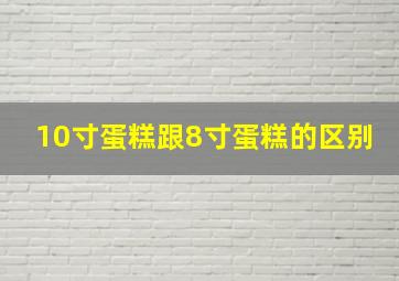 10寸蛋糕跟8寸蛋糕的区别