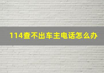 114查不出车主电话怎么办