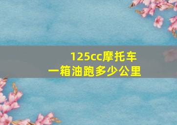 125cc摩托车一箱油跑多少公里