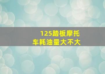 125踏板摩托车耗油量大不大