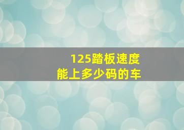 125踏板速度能上多少码的车