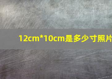 12cm*10cm是多少寸照片