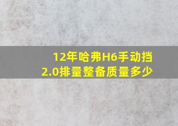 12年哈弗H6手动挡2.0排量整备质量多少