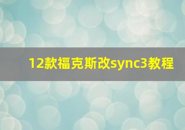 12款福克斯改sync3教程