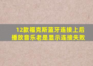 12款福克斯蓝牙连接上后播放音乐老是显示连接失败