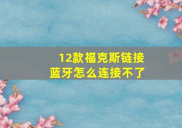 12款福克斯链接蓝牙怎么连接不了