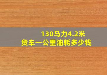 130马力4.2米货车一公里油耗多少钱