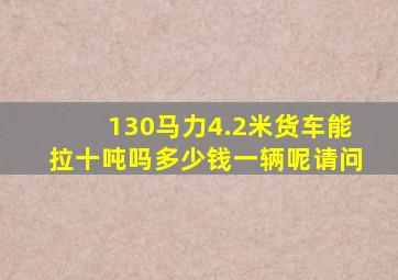 130马力4.2米货车能拉十吨吗多少钱一辆呢请问