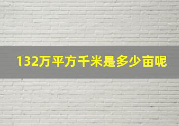 132万平方千米是多少亩呢