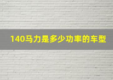 140马力是多少功率的车型