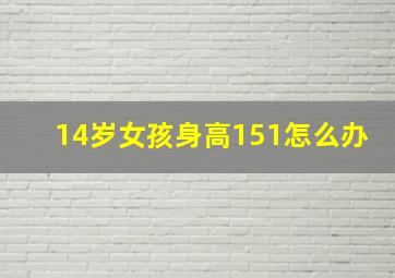 14岁女孩身高151怎么办