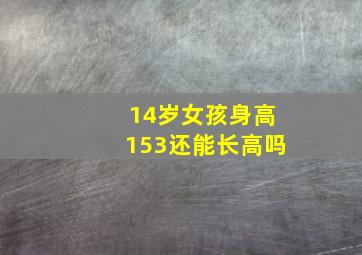 14岁女孩身高153还能长高吗