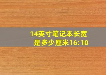 14英寸笔记本长宽是多少厘米16:10