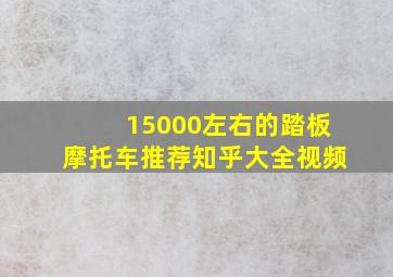 15000左右的踏板摩托车推荐知乎大全视频