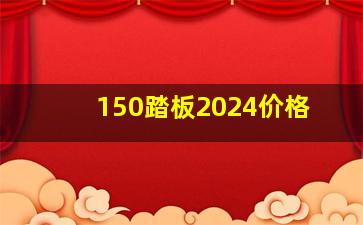 150踏板2024价格