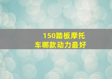 150踏板摩托车哪款动力最好