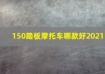 150踏板摩托车哪款好2021