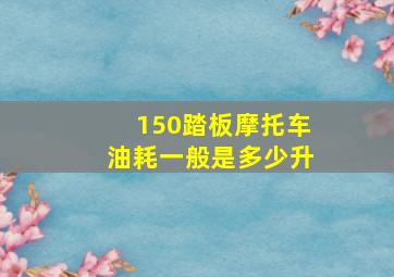 150踏板摩托车油耗一般是多少升