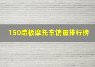 150踏板摩托车销量排行榜