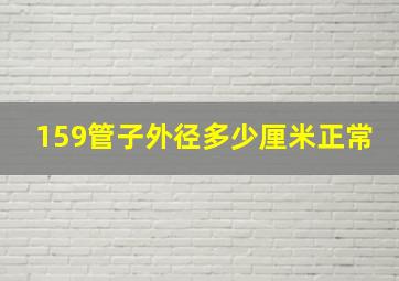 159管子外径多少厘米正常